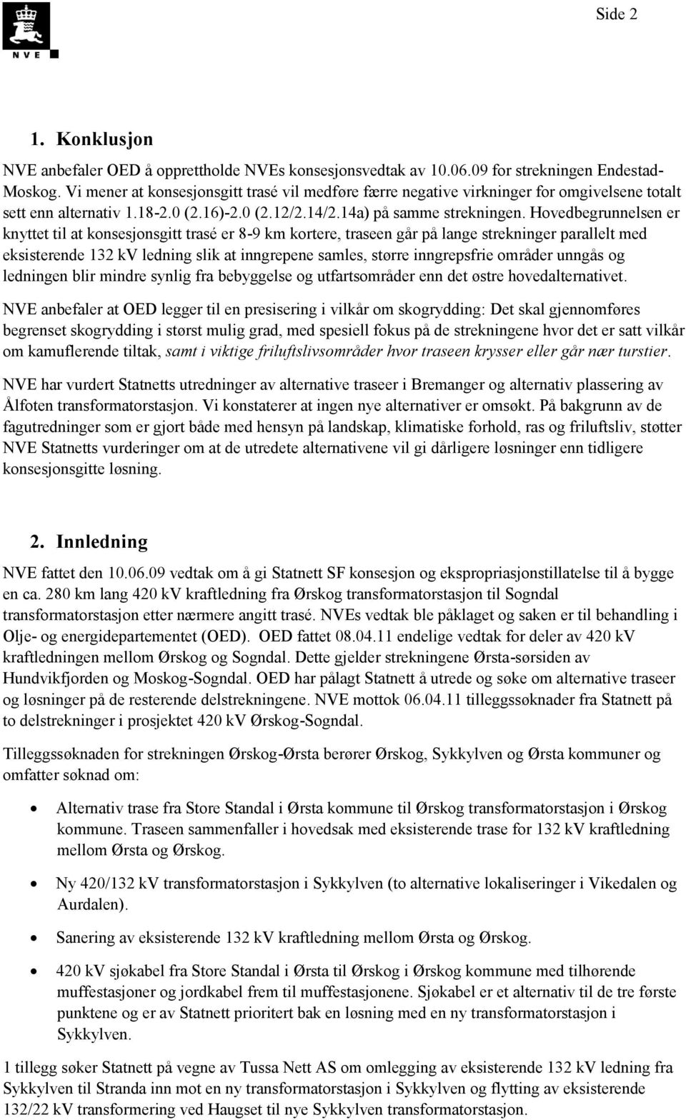 Hovedbegrunnelsen er knyttet til at konsesjonsgitt trasé er 8-9 km kortere, traseen går på lange strekninger parallelt med eksisterende 132 kv ledning slik at inngrepene samles, større inngrepsfrie