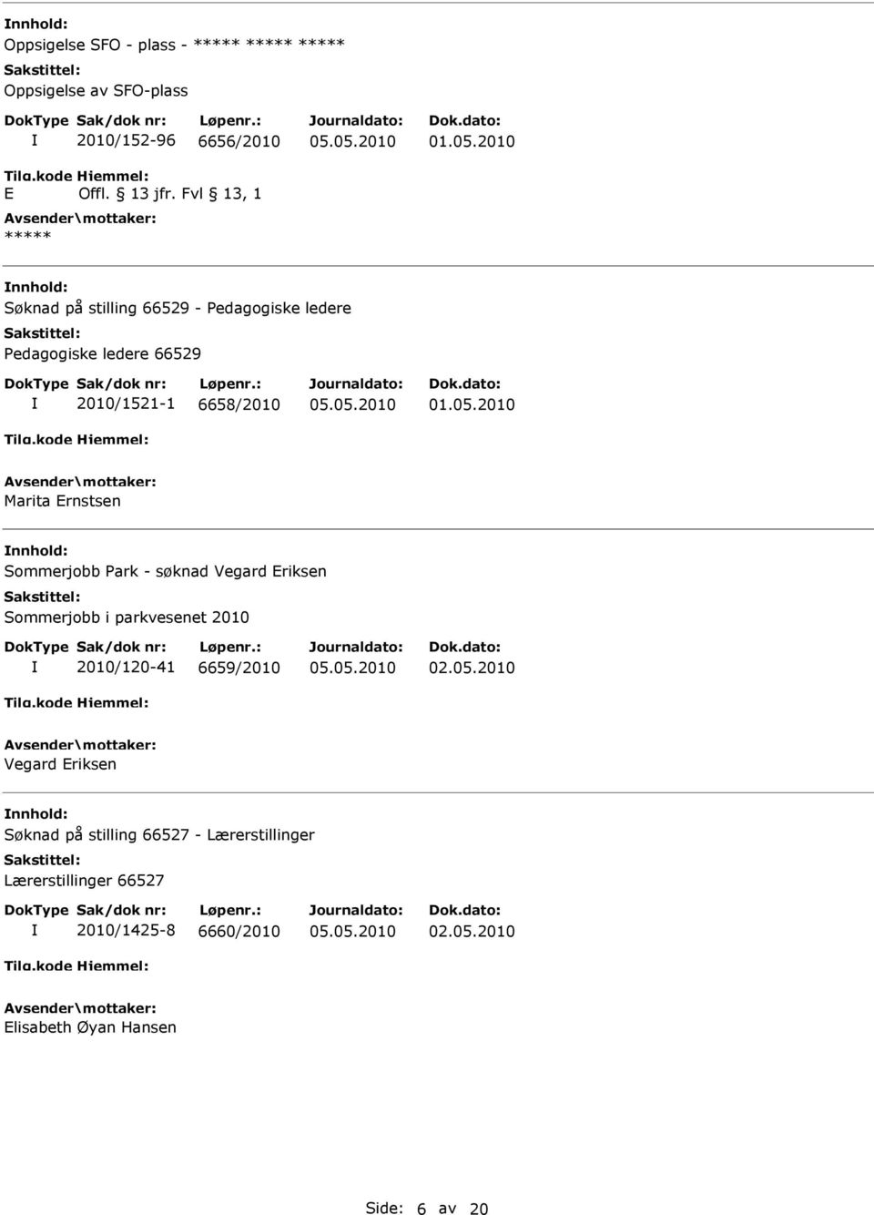 2010 Marita Ernstsen nnhold: Sommerjobb Park - søknad Vegard Eriksen Sommerjobb i parkvesenet 2010 2010/120-41 6659/2010 02.05.