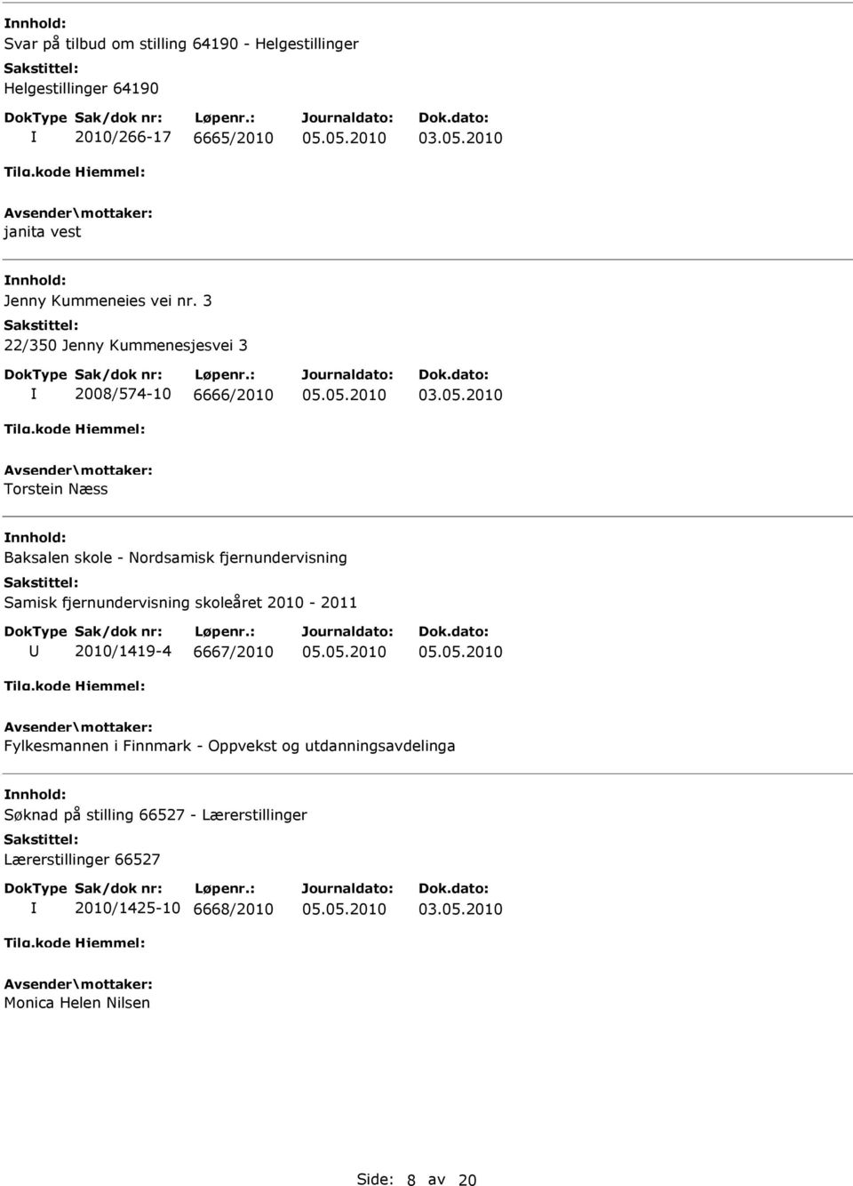 3 22/350 Jenny Kummenesjesvei 3 2008/574-10 6666/2010 Torstein Næss nnhold: Baksalen skole - Nordsamisk fjernundervisning Samisk