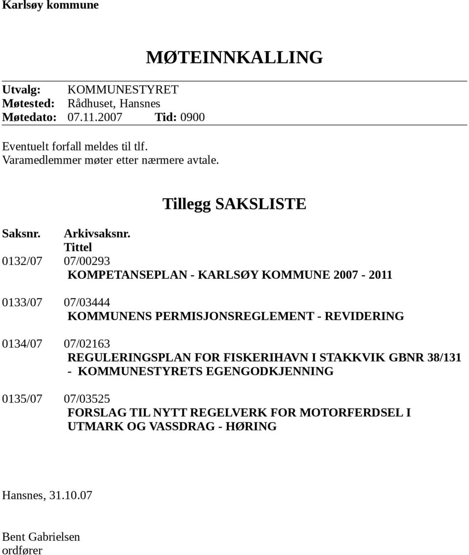 Tittel 0132/07 07/00293 KOMPETANSEPLAN - KARLSØY KOMMUNE 2007-2011 0133/07 07/03444 KOMMUNENS PERMISJONSREGLEMENT - REVIDERING 0134/07 07/02163