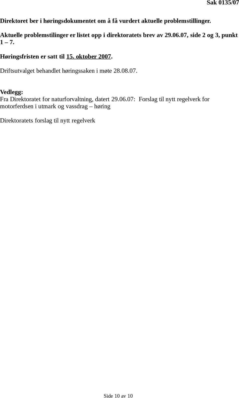 Høringsfristen er satt til 15. oktober 2007. Driftsutvalget behandlet høringssaken i møte 28.08.07. Vedlegg: Fra Direktoratet for naturforvaltning, datert 29.