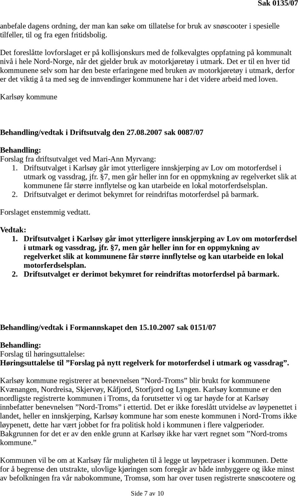 Det er til en hver tid kommunene selv som har den beste erfaringene med bruken av motorkjøretøy i utmark, derfor er det viktig å ta med seg de innvendinger kommunene har i det videre arbeid med loven.