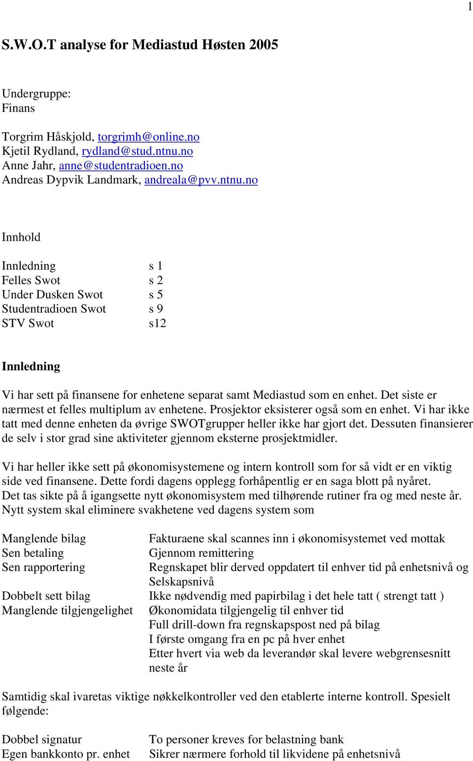 no Innhold Innledning s 1 Felles Swot s 2 Under Dusken Swot s 5 Studentradioen Swot s 9 STV Swot s12 Innledning Vi har sett på finansene for enhetene separat samt Mediastud som en enhet.