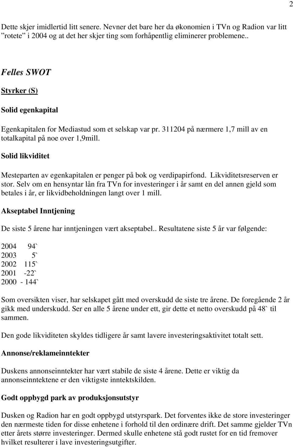 Solid likviditet Mesteparten av egenkapitalen er penger på bok og verdipapirfond. Likviditetsreserven er stor.