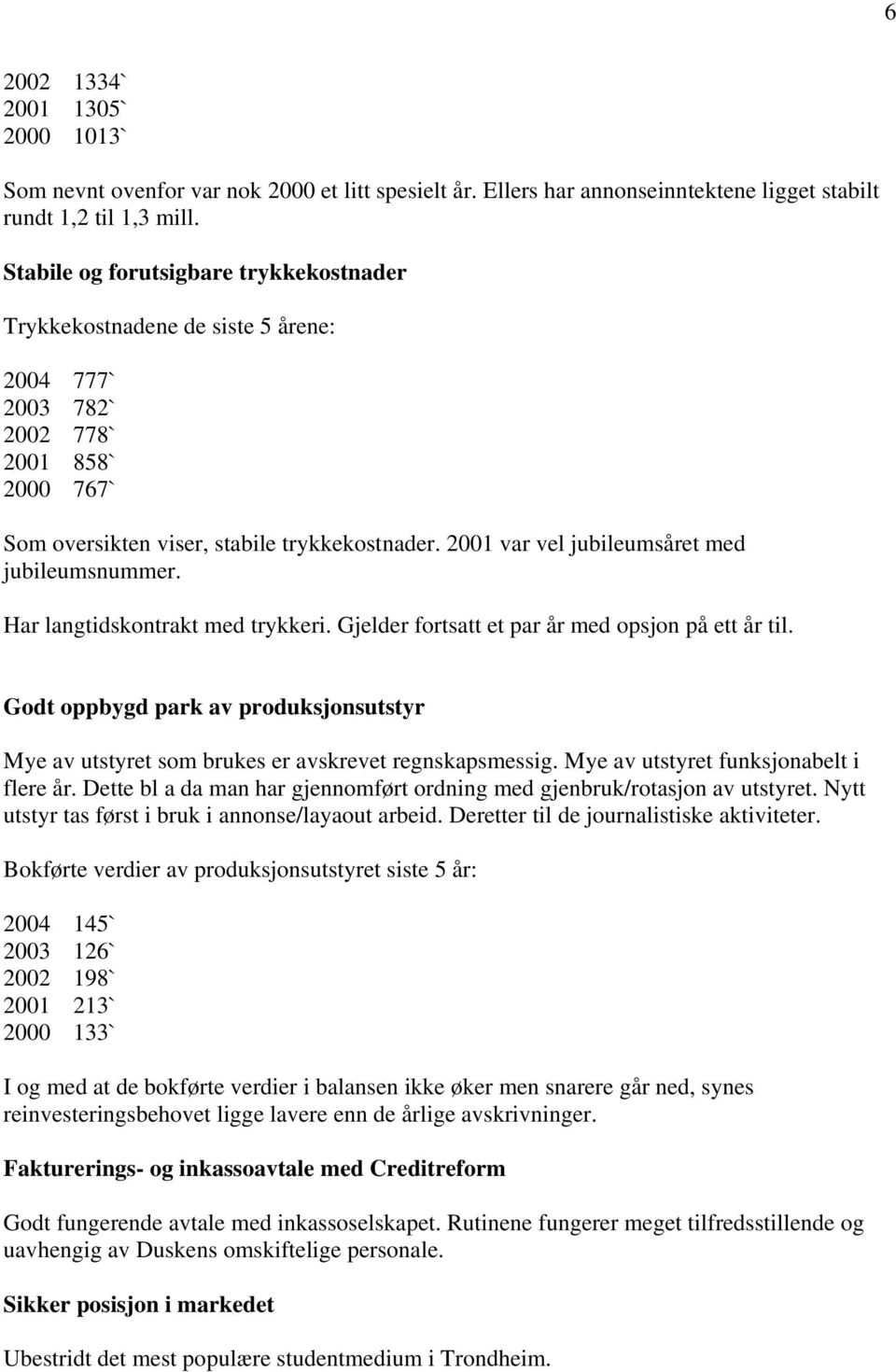 2001 var vel jubileumsåret med jubileumsnummer. Har langtidskontrakt med trykkeri. Gjelder fortsatt et par år med opsjon på ett år til.