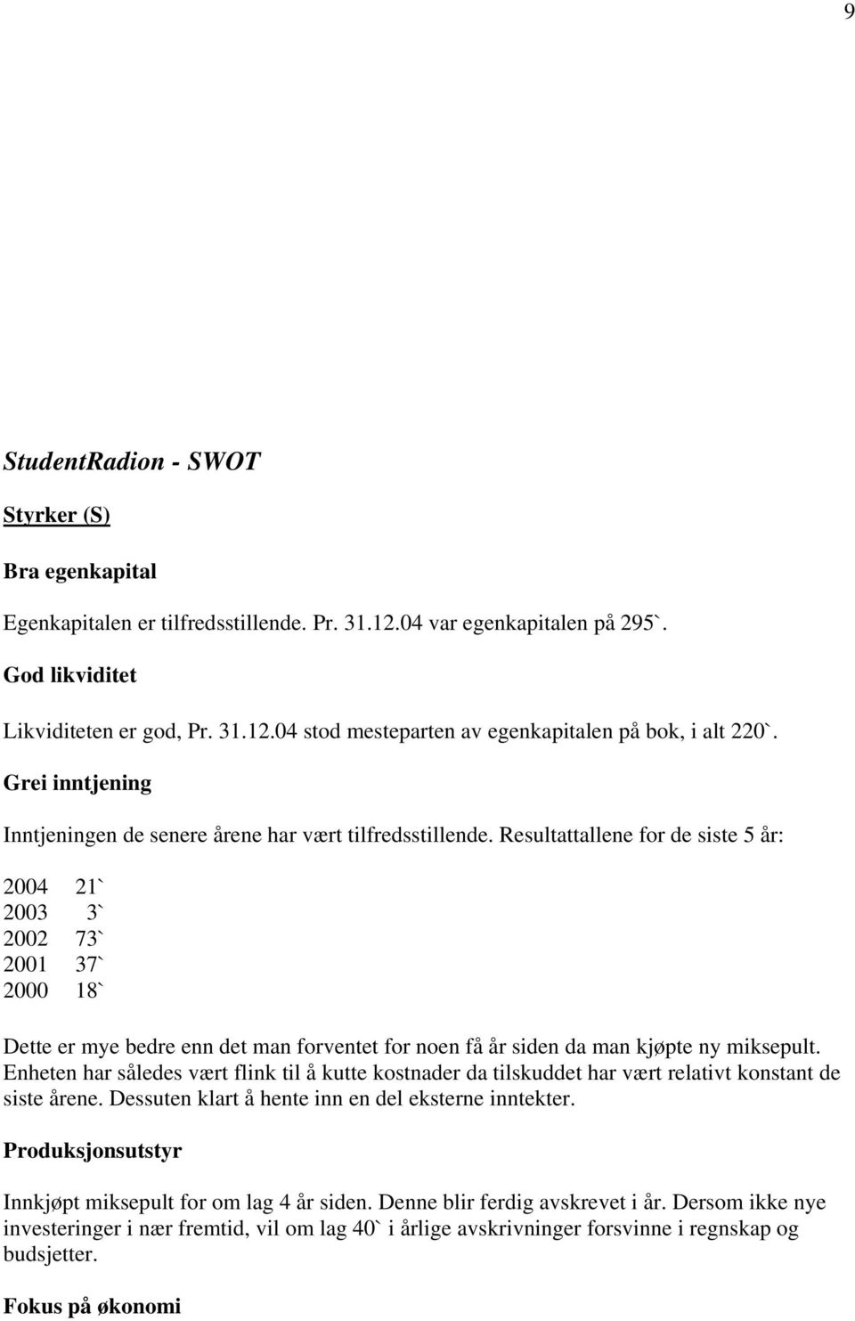 Resultattallene for de siste 5 år: 2004 21` 2003 3` 2002 73` 2001 37` 2000 18` Dette er mye bedre enn det man forventet for noen få år siden da man kjøpte ny miksepult.