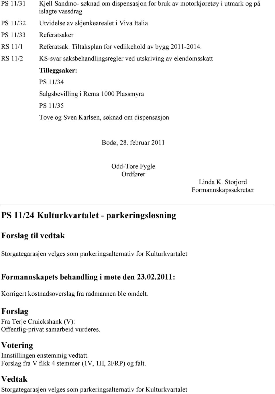 RS 11/2 KS-svar saksbehandlingsregler ved utskriving av eiendomsskatt Tilleggsaker: PS 11/34 Salgsbevilling i Rema 1000 Plassmyra PS 11/35 Tove og Sven Karlsen, søknad om dispensasjon Bodø, 28.