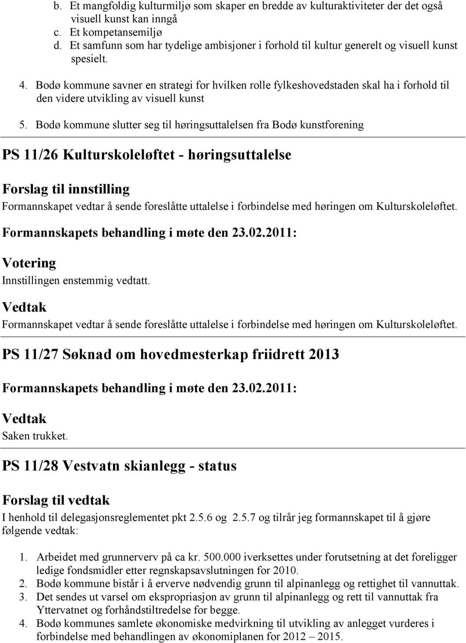 Bodø kommune savner en strategi for hvilken rolle fylkeshovedstaden skal ha i forhold til den videre utvikling av visuell kunst 5.