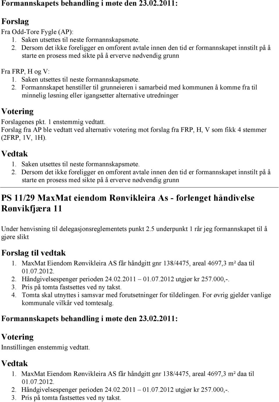 Saken utsettes til neste formannskapsmøte. 2.