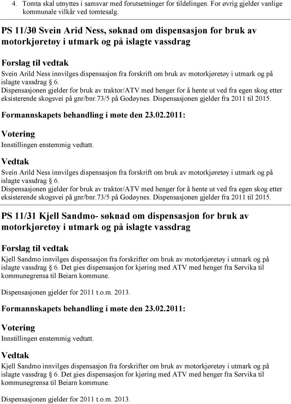 på islagte vassdrag 6. Dispensasjonen gjelder for bruk av traktor/atv med henger for å hente ut ved fra egen skog etter eksisterende skogsvei på gnr/bnr.73/5 på Godøynes.