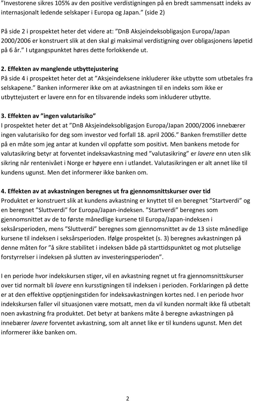 I utgangspunktet høres dette forlokkende ut. 2. Effekten av manglende utbyttejustering På side 4 i prospektet heter det at Aksjeindeksene inkluderer ikke utbytte som utbetales fra selskapene.