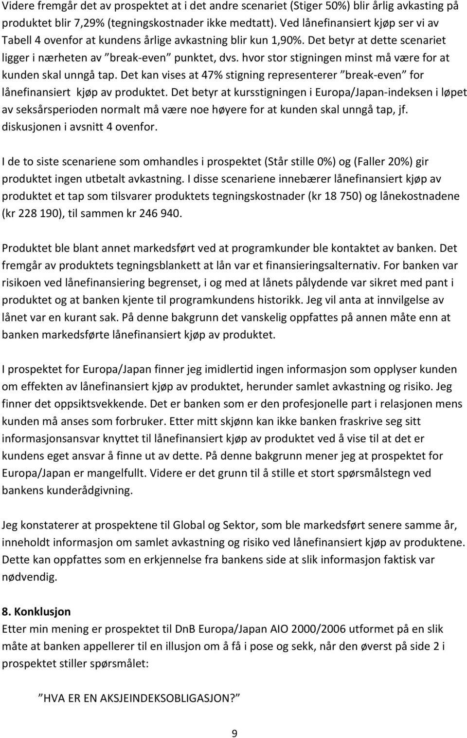 hvor stor stigningen minst må være for at kunden skal unngå tap. Det kan vises at 47% stigning representerer break even for lånefinansiert kjøp av produktet.