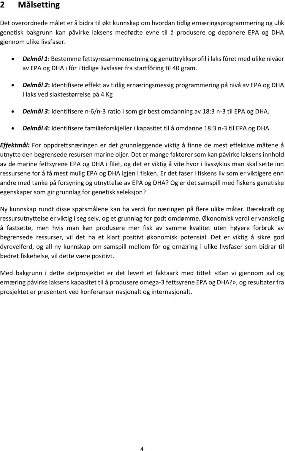 Delmål 2: Identifisere effekt av tidlig ernæringsmessig programmering på nivå av EPA og DHA i laks ved slaktestørrelse på 4 Kg Delmål 3: Identifisere n-6/n-3 ratio i som gir best omdanning av 18:3