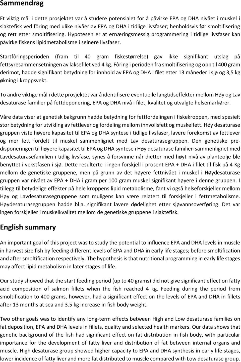 Startfôringsperioden (fram til 40 gram fiskestørrelse) gav ikke signifikant utslag på fettsyresammensetningen av laksefilet ved 4 kg.