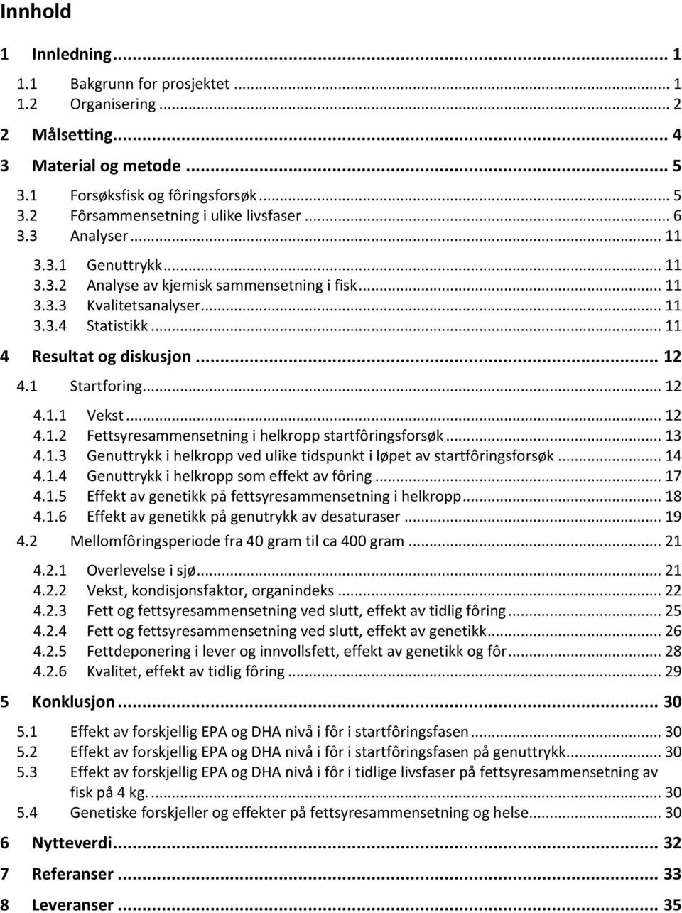 .. 12 4.1.1 Vekst... 12 4.1.2 Fettsyresammensetning i helkropp startfôringsforsøk... 13 4.1.3 Genuttrykk i helkropp ved ulike tidspunkt i løpet av startfôringsforsøk... 14 4.1.4 Genuttrykk i helkropp som effekt av fôring.