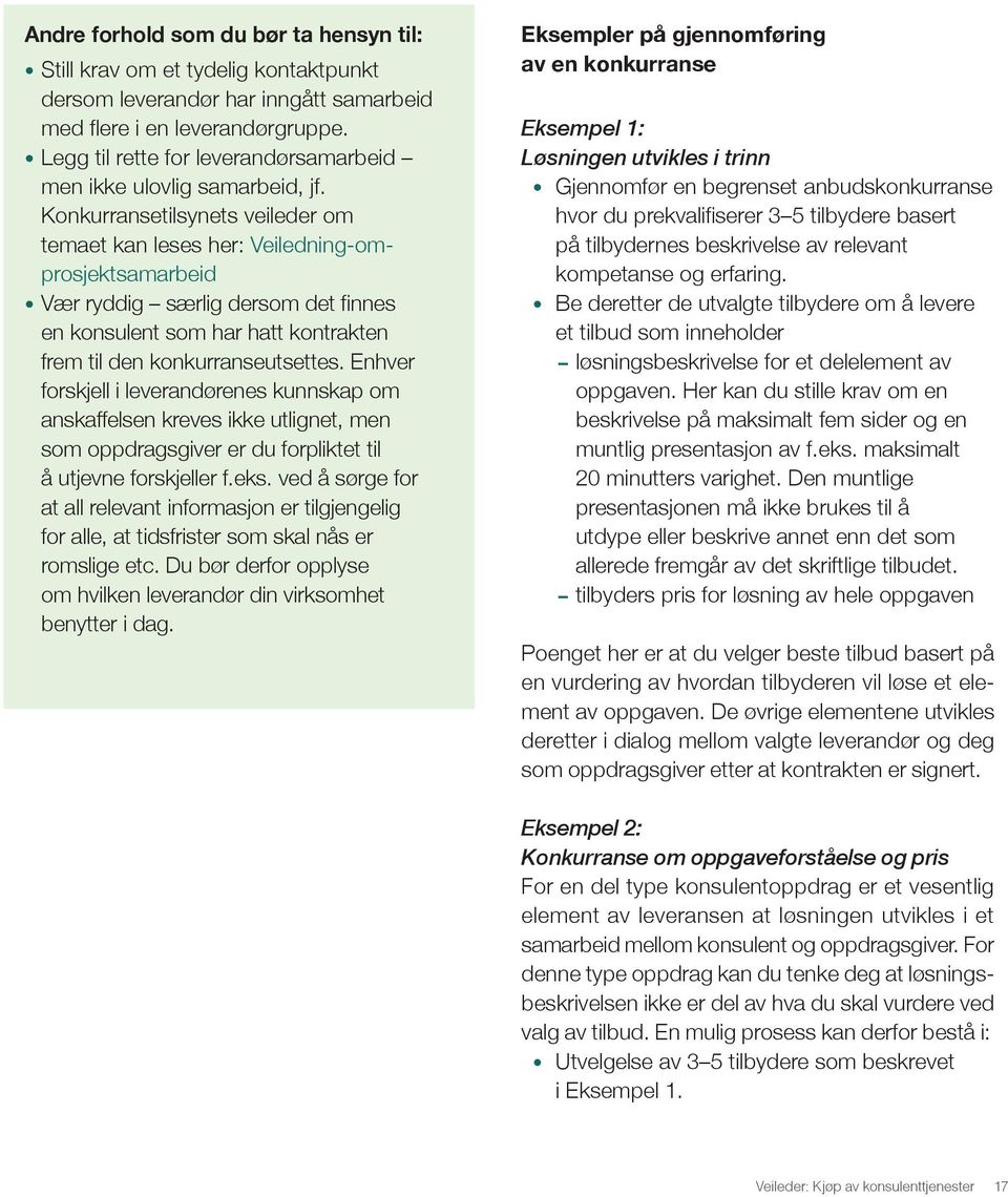 Konkurransetilsynets veileder om temaet kan leses her: Veiledning-omprosjektsamarbeid Vær ryddig særlig dersom det finnes en konsulent som har hatt kontrakten frem til den konkurranseutsettes.