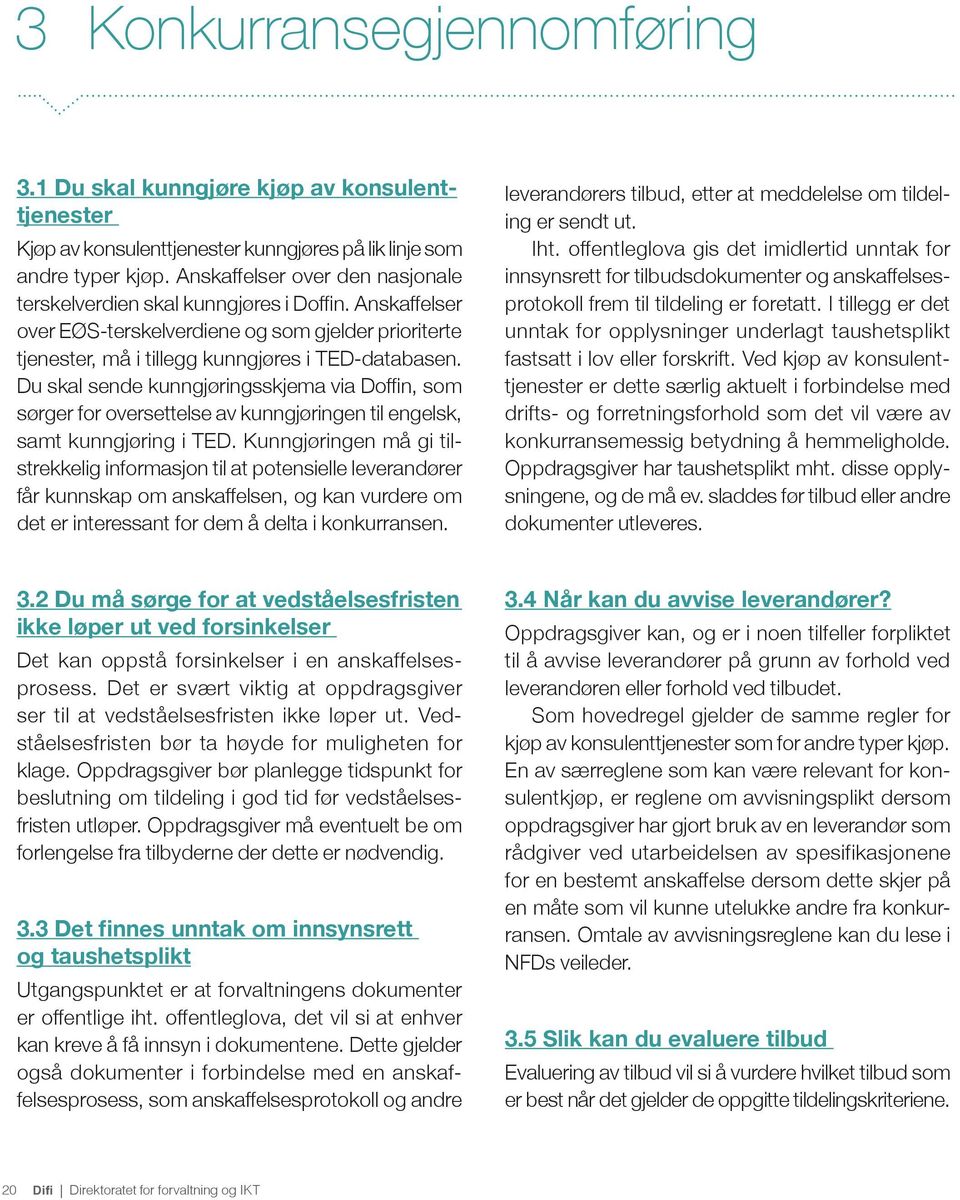 Du skal sende kunngjøringsskjema via Doffin, som sørger for oversettelse av kunngjøringen til engelsk, samt kunngjøring i TED.