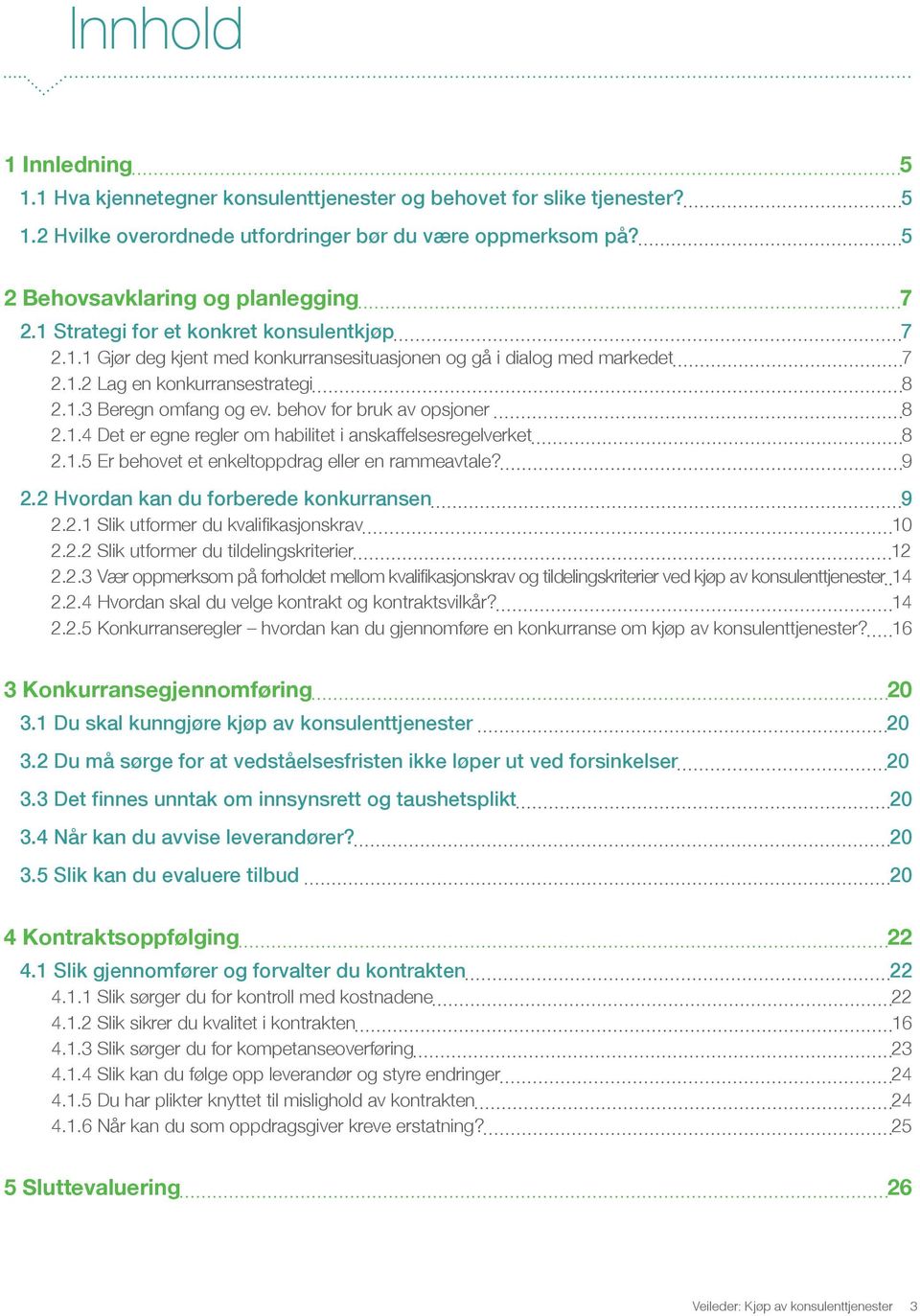 behov for bruk av opsjoner 8 2.1.4 Det er egne regler om habilitet i anskaffelsesregelverket 8 2.1.5 Er behovet et enkeltoppdrag eller en rammeavtale? 9 2.2 Hvordan kan du forberede konkurransen 9 2.