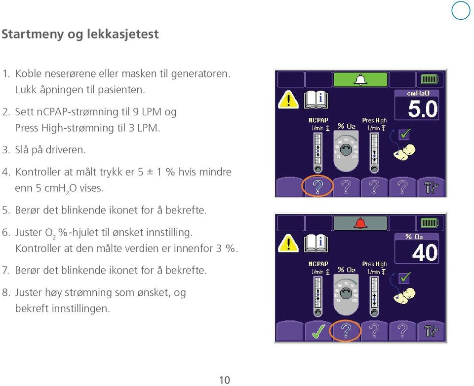 Kontroller at målt trykk er 5 ± 1 % hvis mindre enn 5 cmh 2 O vises. 5. Berør det blinkende ikonet for å bekrefte. 6.