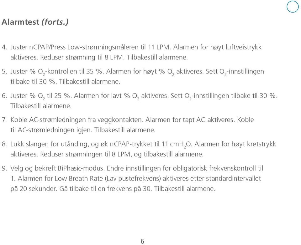 Sett O 2 -innstillingen tilbake til 30 %. Tilbakestill alarmene. 7. Koble AC-strømledningen fra veggkontakten. Alarmen for tapt AC aktiveres. Koble til AC-strømledningen igjen. Tilbakestill alarmene. 8.