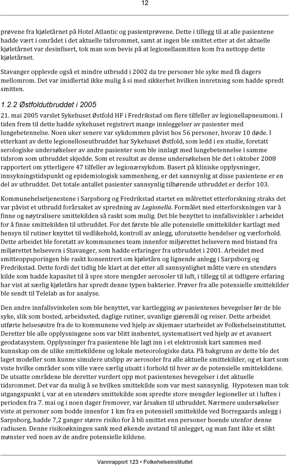 legionellasmitten kom fra nettopp dette kjøletårnet. Stavanger opplevde også et mindre utbrudd i 2002 da tre personer ble syke med få dagers mellomrom.