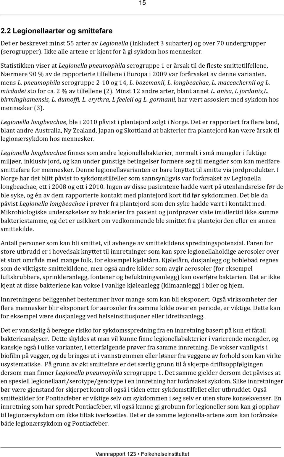 Statistikken viser at Legionella pneumophila serogruppe 1 er årsak til de fleste smittetilfellene, Nærmere 90 % av de rapporterte tilfellene i Europa i 2009 var forårsaket av denne varianten. mens L.