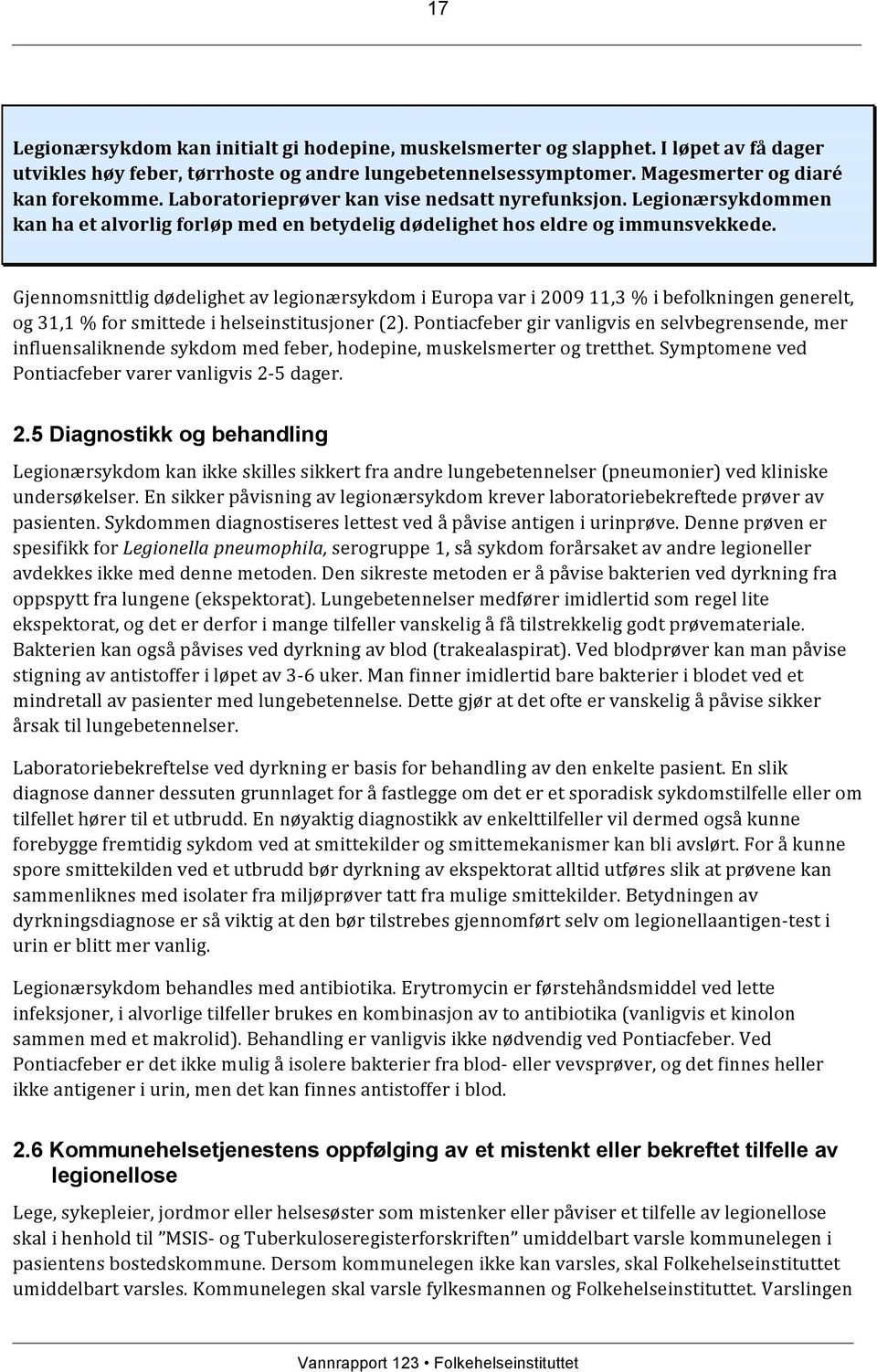 Gjennomsnittlig dødelighet av legionærsykdom i Europa var i 2009 11,3 % i befolkningen generelt, og 31,1 % for smittede i helseinstitusjoner (2).