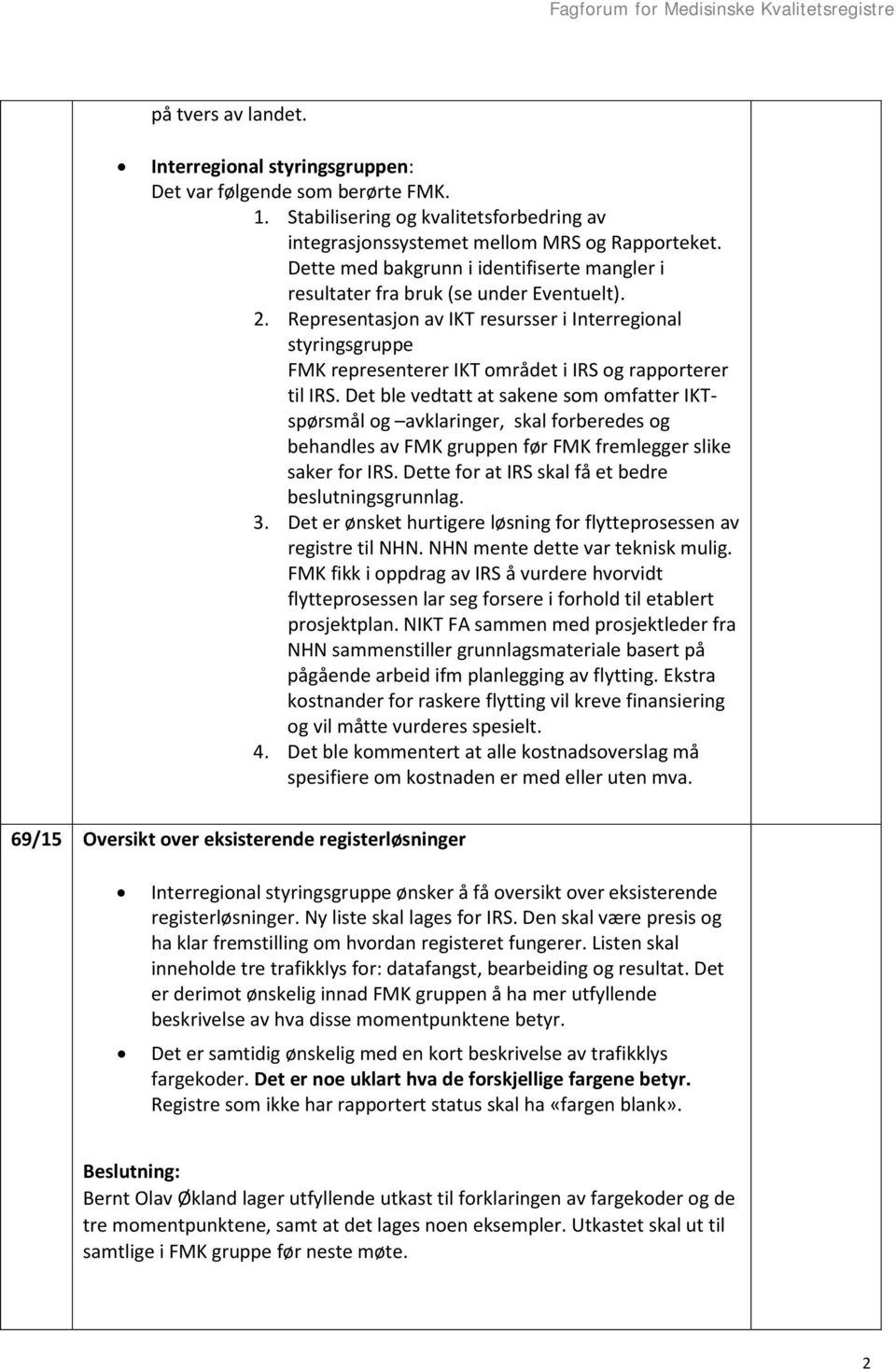 Representasjon av IKT resursser i Interregional styringsgruppe FMK representerer IKT området i IRS og rapporterer til IRS.