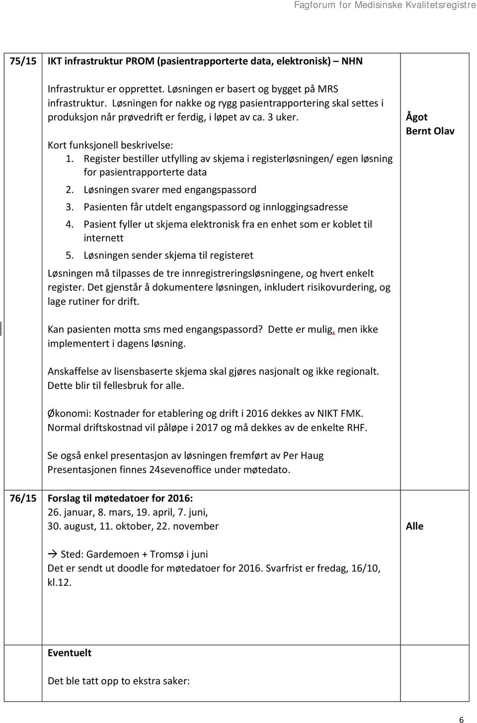 Register bestiller utfylling av skjema i registerløsningen/ egen løsning for pasientrapporterte data 2. Løsningen svarer med engangspassord 3.