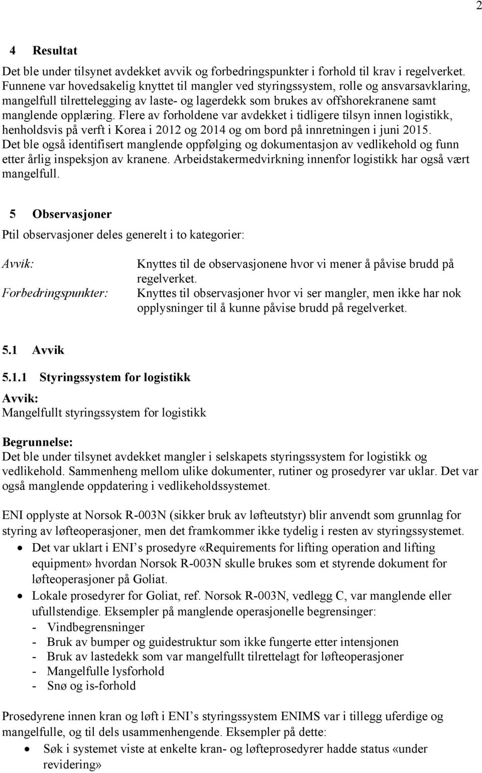 Flere av forholdene var avdekket i tidligere tilsyn innen logistikk, henholdsvis på verft i Korea i 2012 og 2014 og om bord på innretningen i juni 2015.