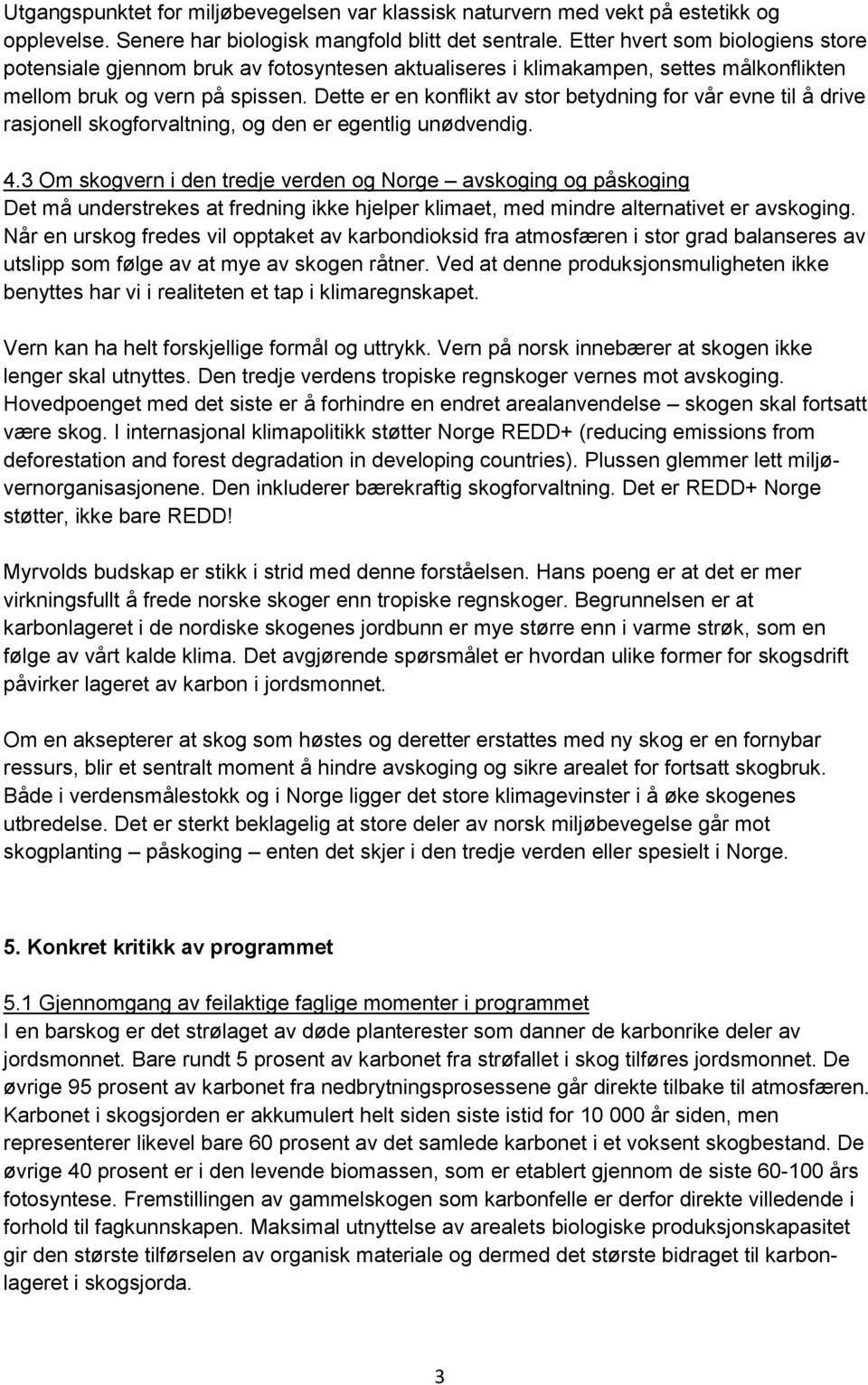 Dette er en konflikt av stor betydning for vår evne til å drive rasjonell skogforvaltning, og den er egentlig unødvendig. 4.