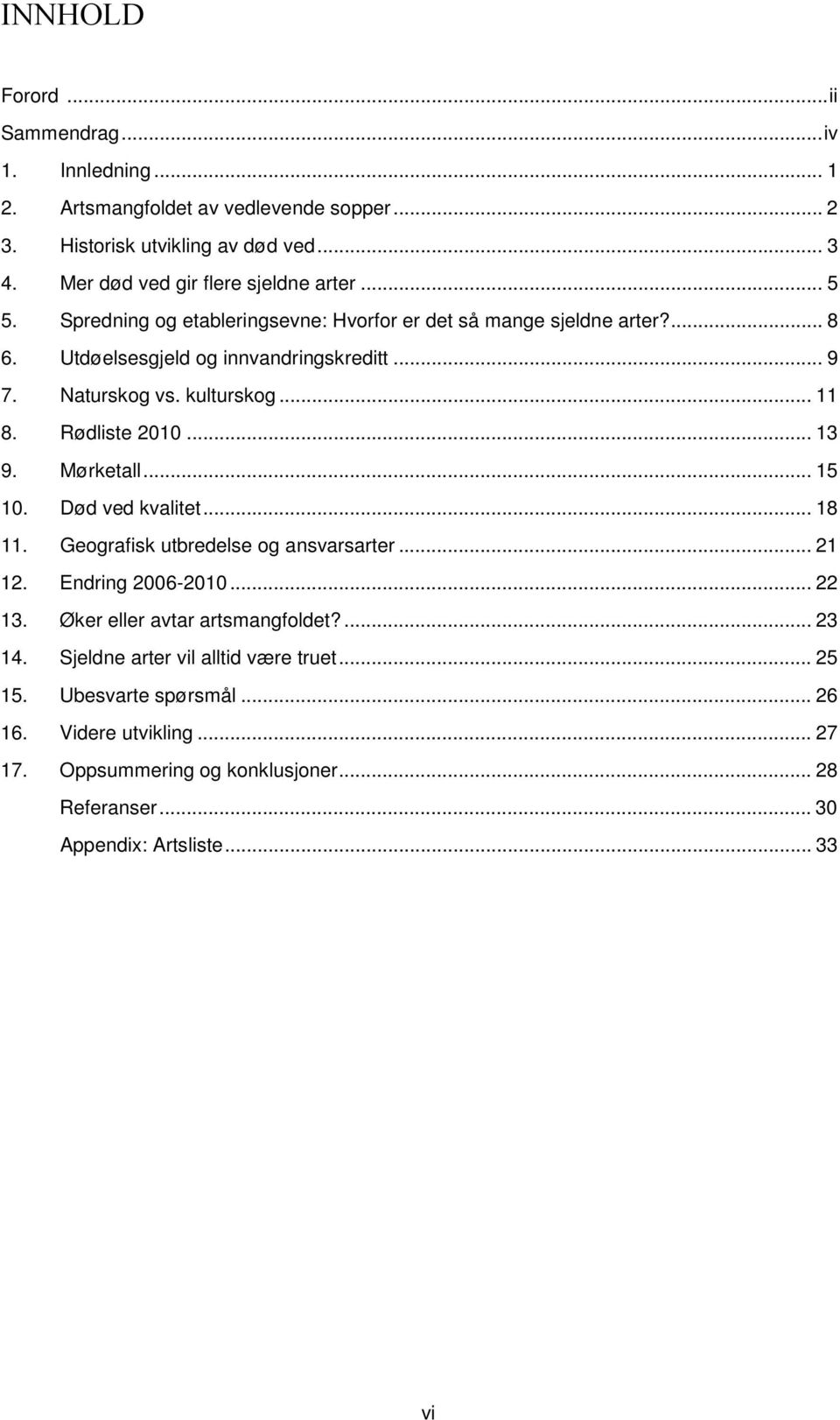 .. 13 9. Mørketall... 15 10. Død ved kvalitet... 18 11. Geografisk utbredelse og ansvarsarter... 21 12. Endring 2006-2010... 22 13. Øker eller avtar artsmangfoldet?... 23 14.