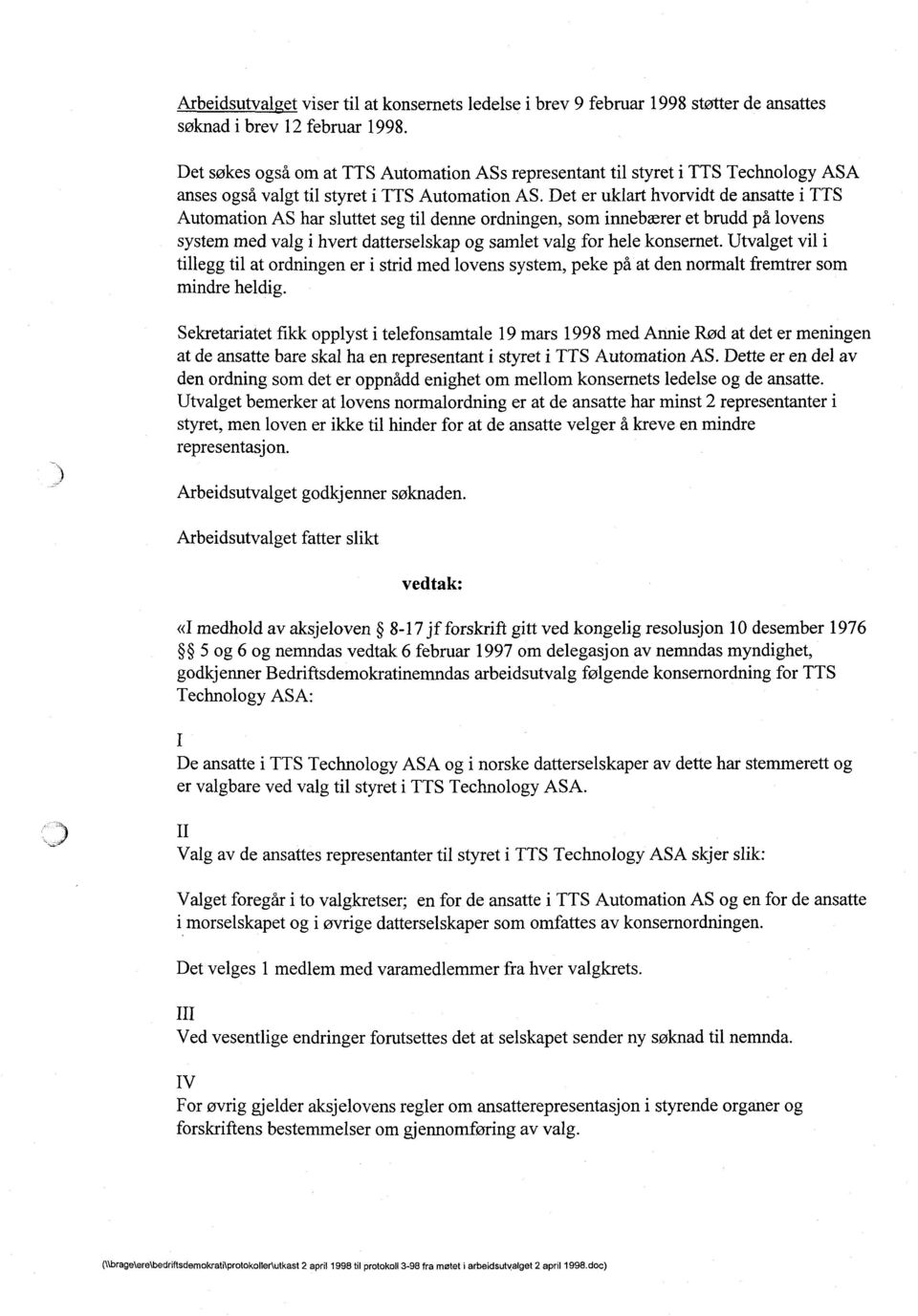 Det er uklart hvorvidt de ansatte i TTS Automation AS har sluttet seg til denne ordningen, som innebærer et brudd på lovens system med valg i hvert datterselskap og samlet valg for hele konsernet.