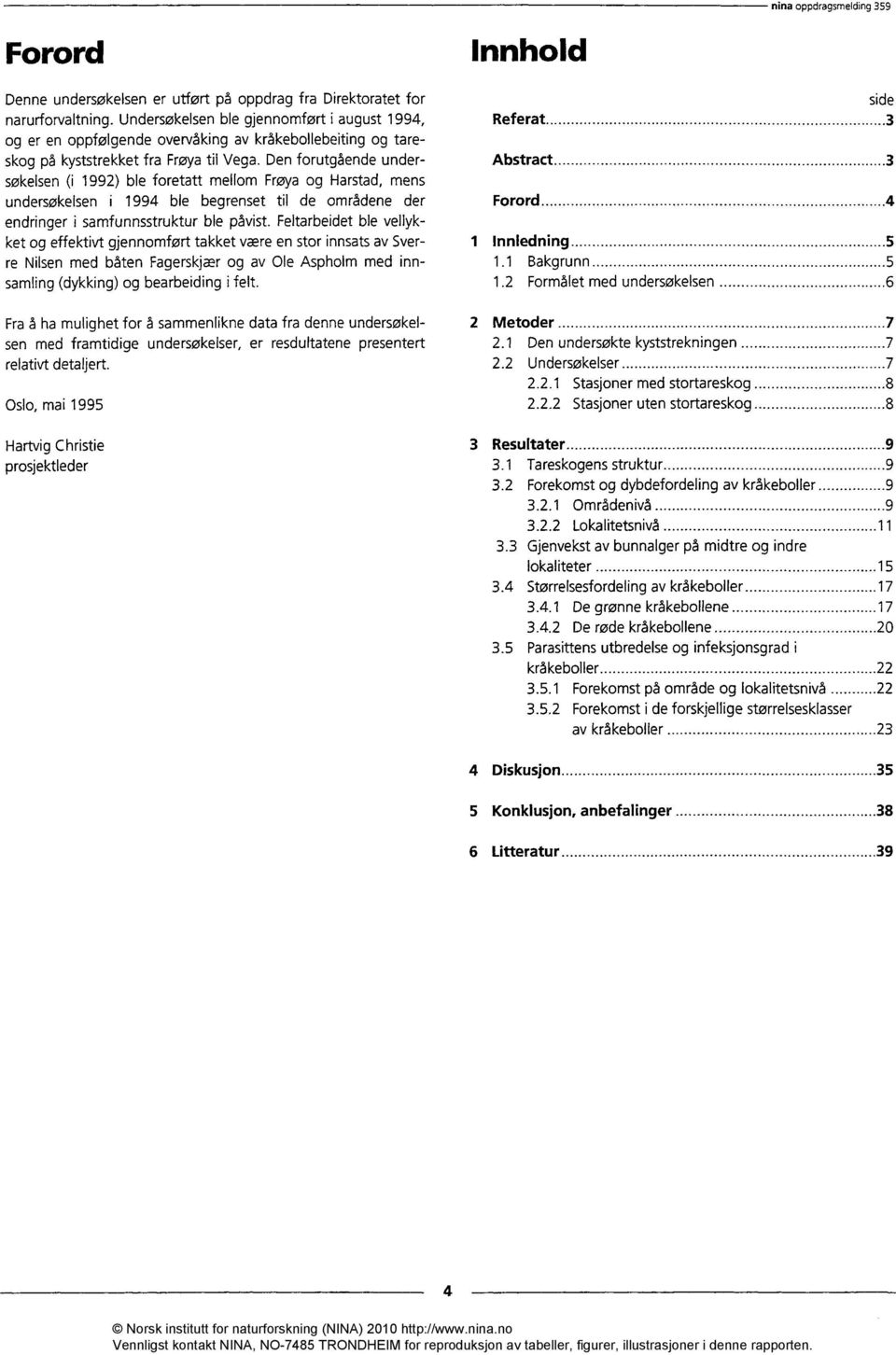 Den forutgående under- Abstract 3 søkelsen (i 1992) ble foretatt mellom Frøya og Harstad, mens undersøkelsen i 1994 ble begrenset til de områdene der Forord 4 endringer i samfunnsstruktur ble påvist.