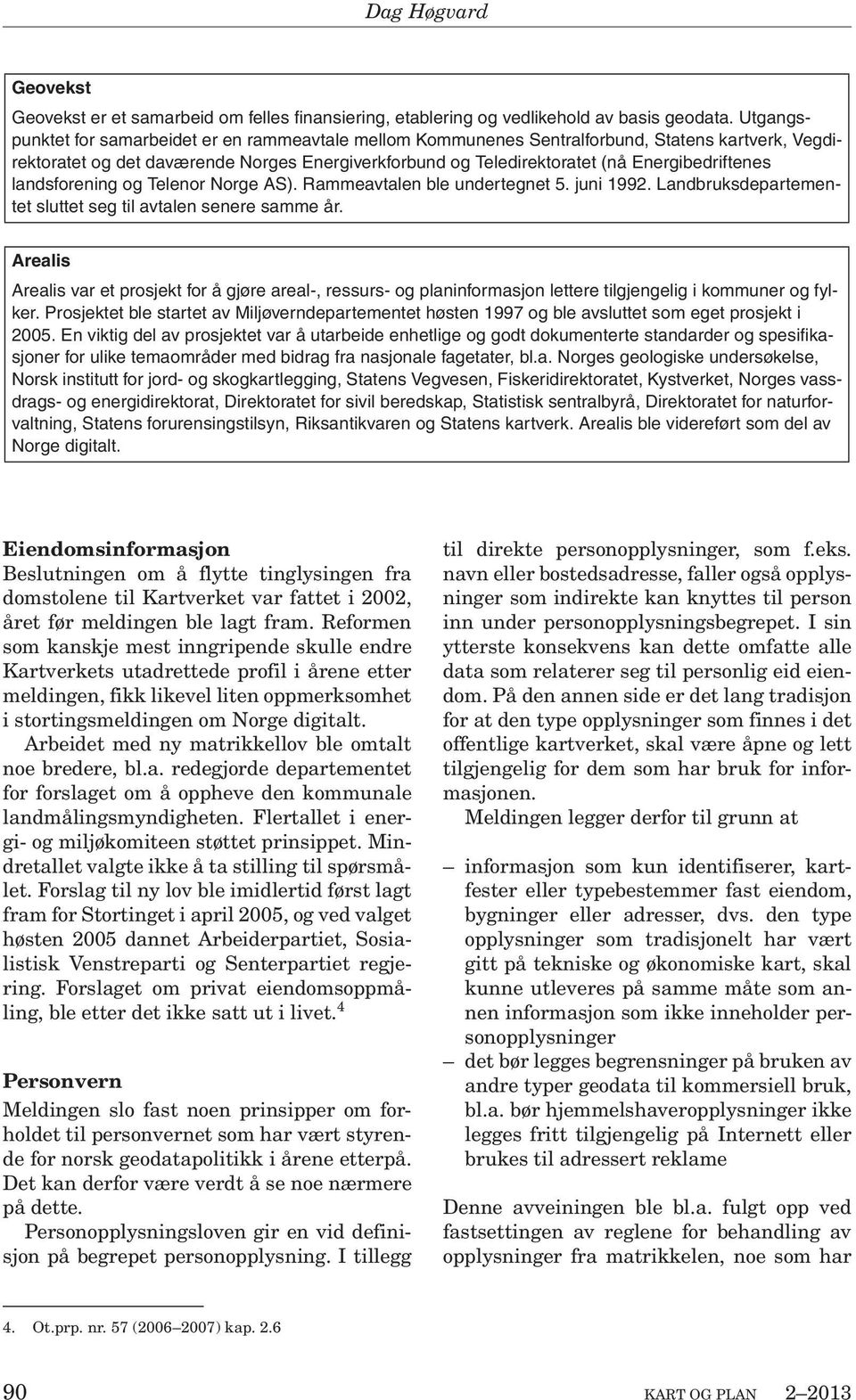 Energibedriftenes landsforening og Telenor Norge AS). Rammeavtalen ble undertegnet 5. juni 1992. Landbruksdepartementet sluttet seg til avtalen senere samme år.