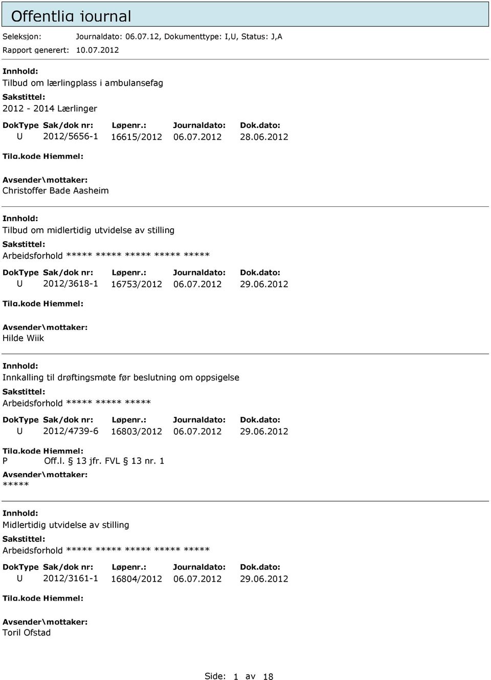 l. 13 jfr. FVL 13 nr. 1 ***** 29.06.2012 Midlertidig utvidelse av stilling Arbeidsforhold ***** ***** ***** ***** ***** 2012/3161-1 16804/2012 29.06.2012 Toril Ofstad Side: 1 av 18