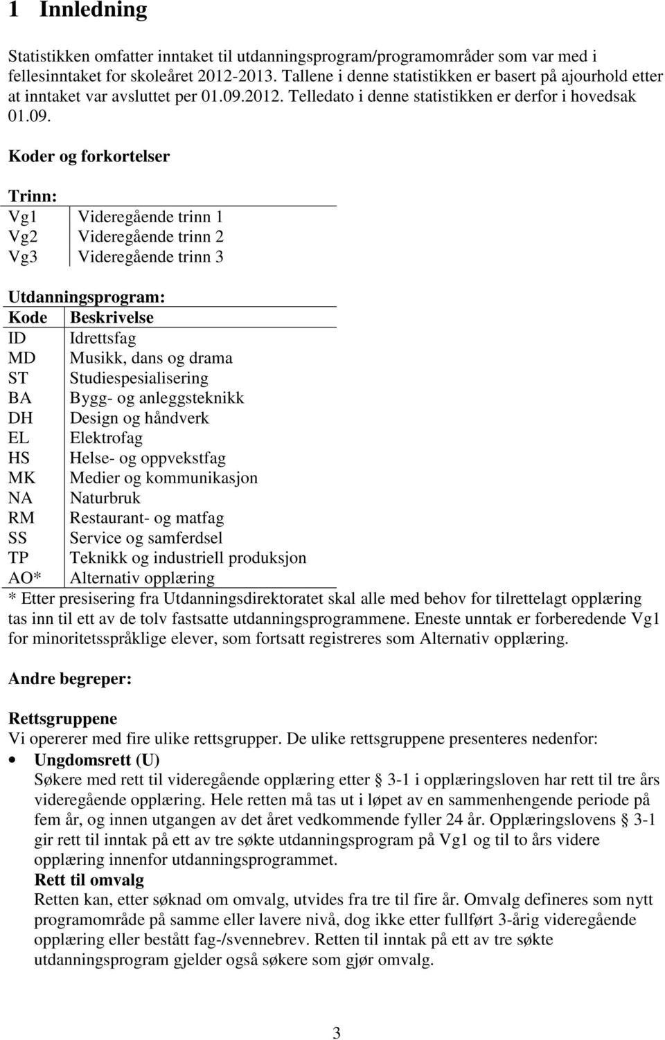 2012. Telledato i denne statistikken er derfor i hovedsak 01.09.