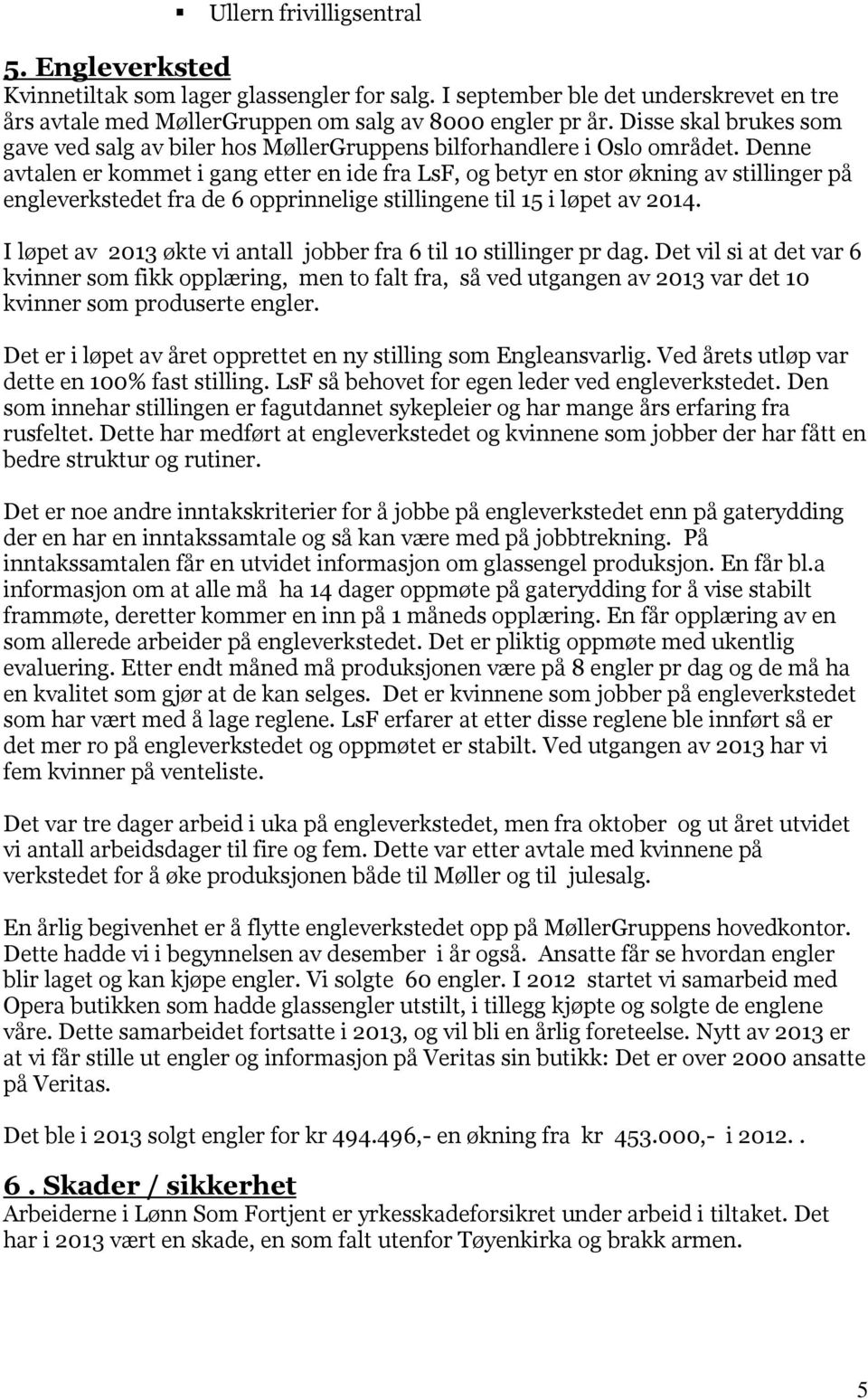 Denne avtalen er kommet i gang etter en ide fra LsF, og betyr en stor økning av stillinger på engleverkstedet fra de 6 opprinnelige stillingene til 15 i løpet av 2014.