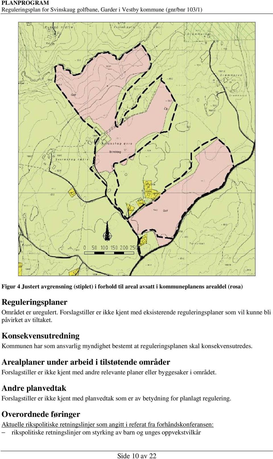 Konsekvensutredning Kommunen har som ansvarlig myndighet bestemt at reguleringsplanen skal konsekvensutredes.