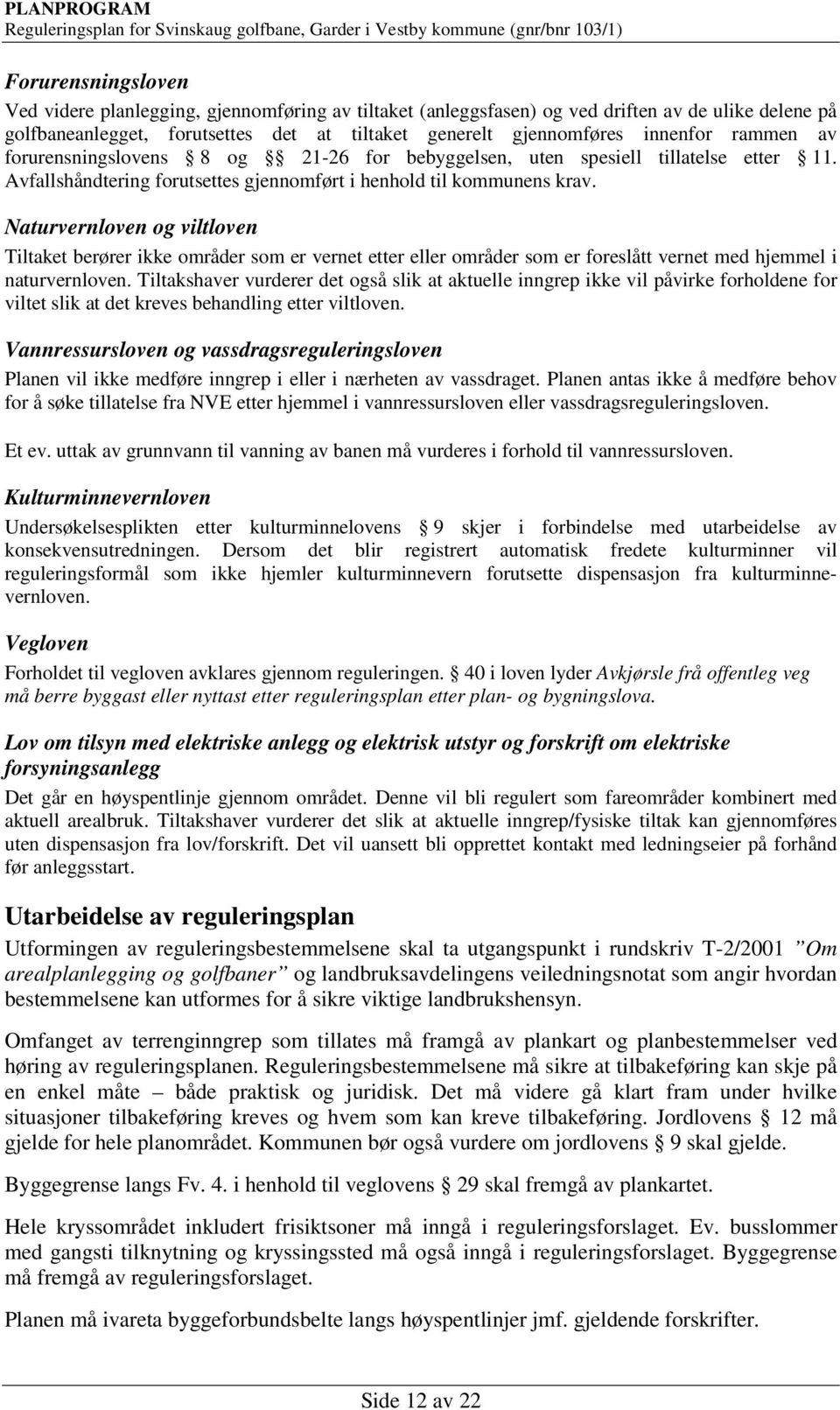 Naturvernloven og viltloven Tiltaket berører ikke områder som er vernet etter eller områder som er foreslått vernet med hjemmel i naturvernloven.