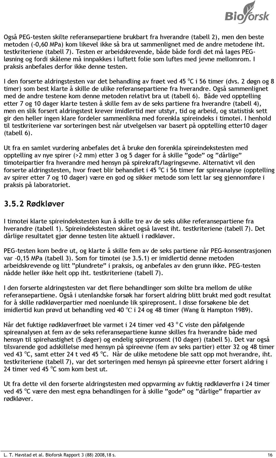 I den forserte aldringstesten var det behandling av frøet ved 45 o C i 56 timer (dvs. 2 døgn og 8 timer) som best klarte å skille de ulike referansepartiene fra hverandre.