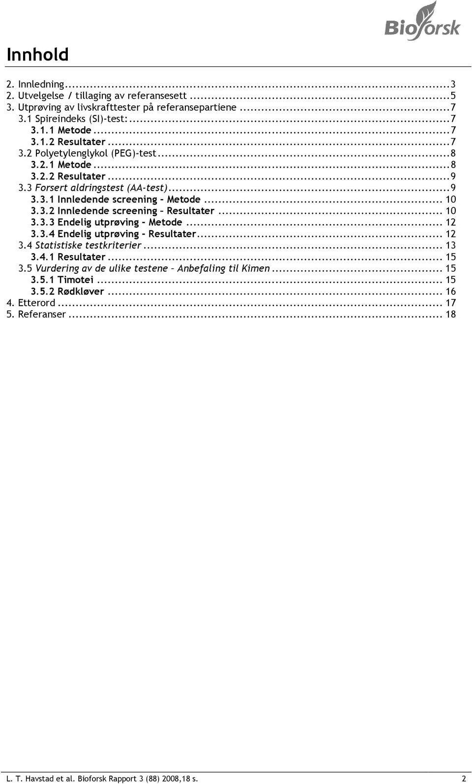 .. 10 3.3.3 Endelig utprøving - Metode... 12 3.3.4 Endelig utprøving - Resultater... 12 3.4 Statistiske testkriterier... 13 3.4.1 Resultater... 15 3.