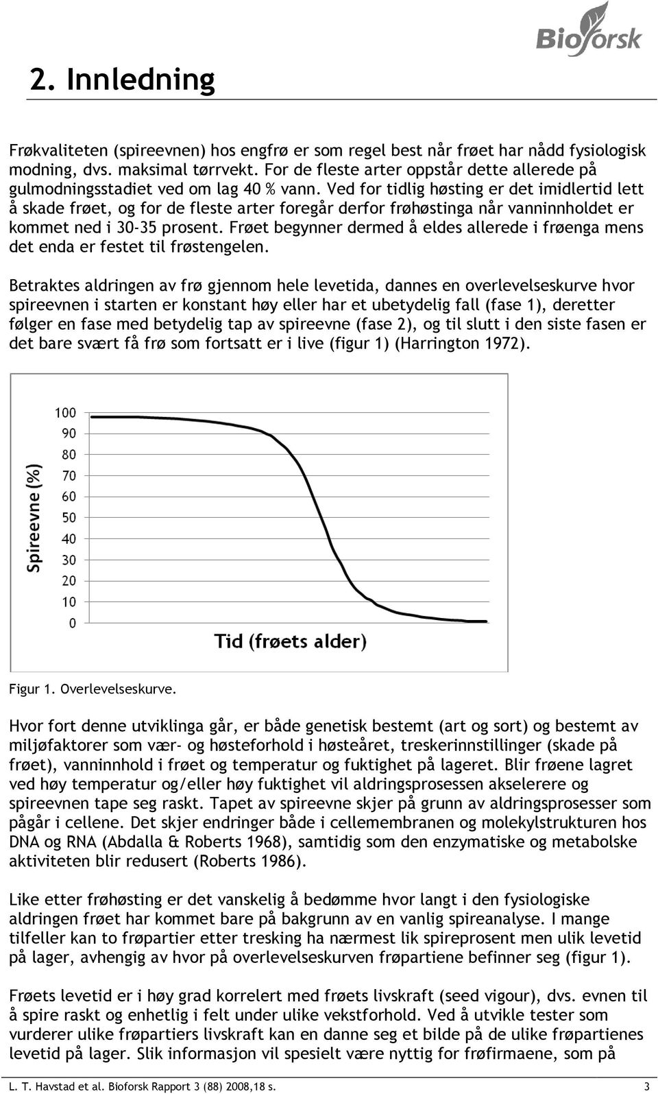 Ved for tidlig høsting er det imidlertid lett å skade frøet, og for de fleste arter foregår derfor frøhøstinga når vanninnholdet er kommet ned i 30-35 prosent.