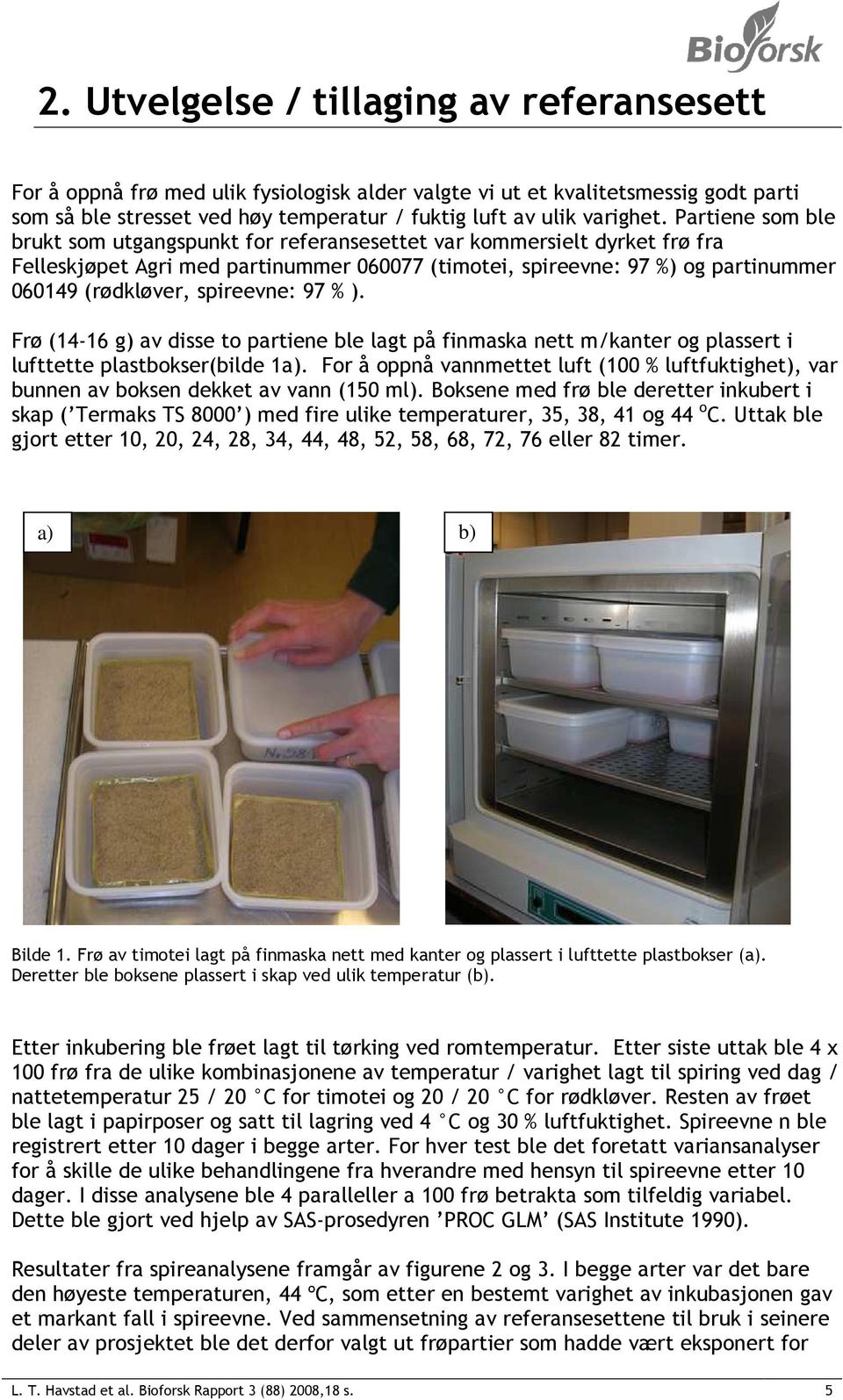 spireevne: 97 % ). Frø (14-16 g) av disse to partiene ble lagt på finmaska nett m/kanter og plassert i lufttette plastbokser(bilde 1a).