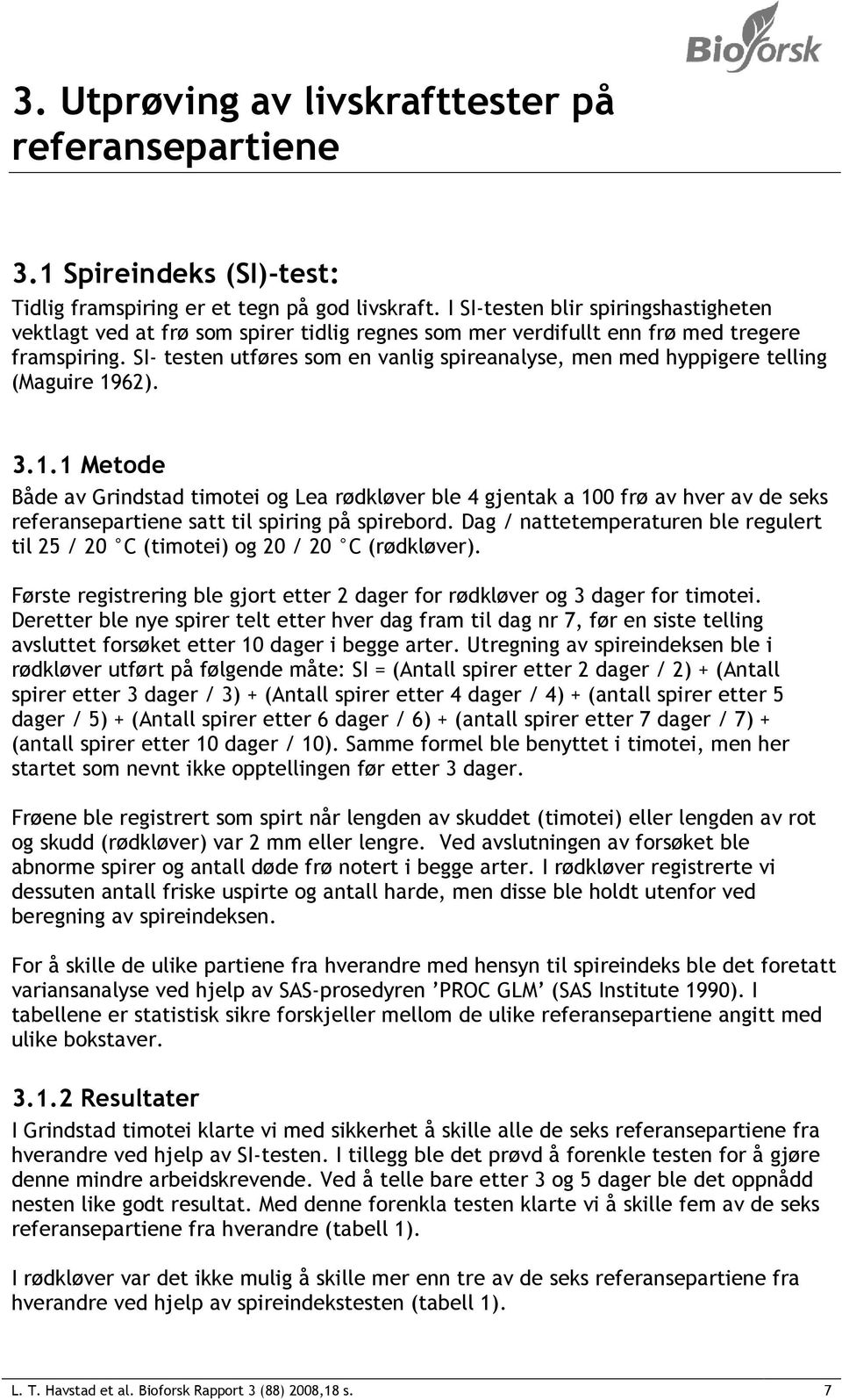 SI- testen utføres som en vanlig spireanalyse, men med hyppigere telling (Maguire 19