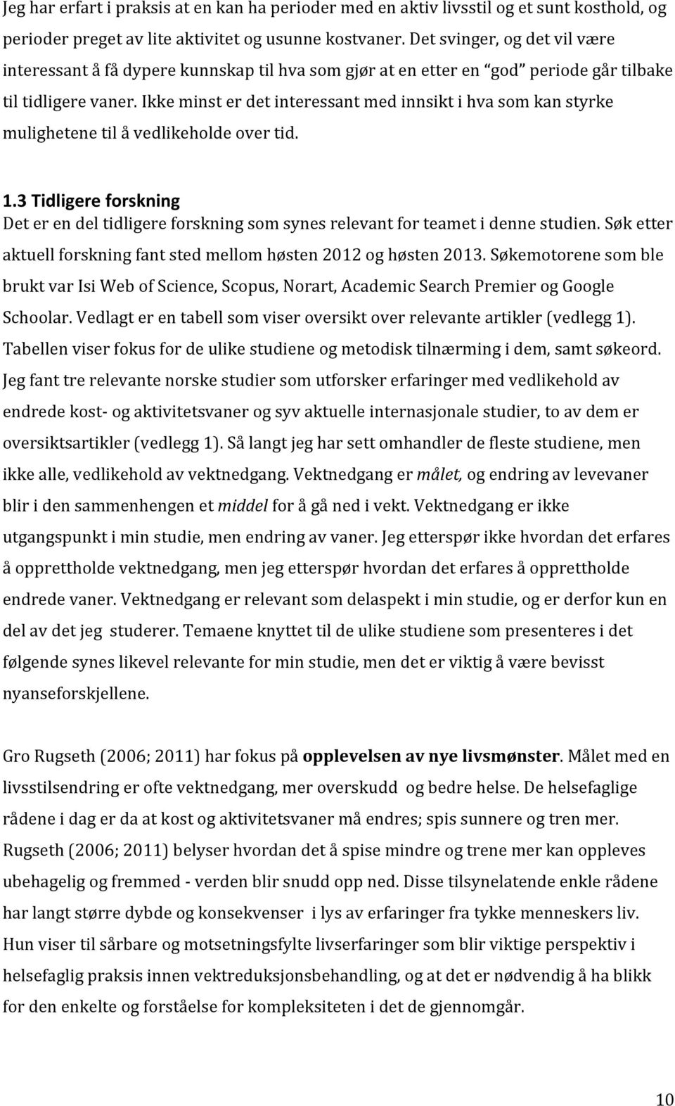 ikkeminsterdetinteressantmedinnsiktihvasomkanstyrke mulighetenetilåvedlikeholdeovertid. 1.3#Tidligere#forskning# Deterendeltidligereforskningsomsynesrelevantforteametidennestudien.