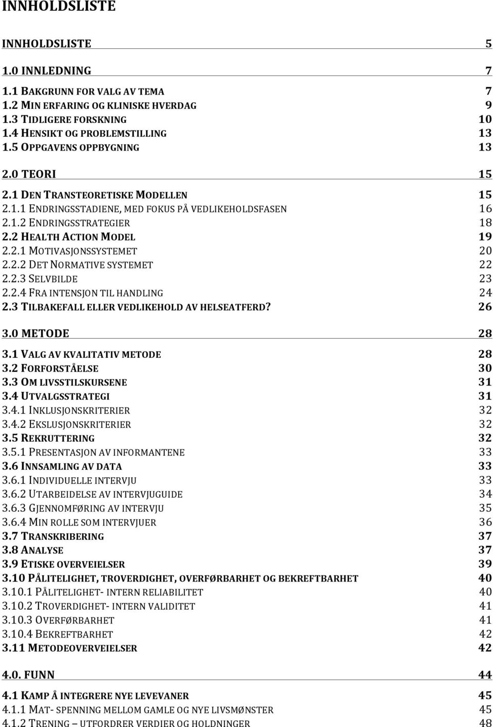 2.2DETNORMATIVESYSTEMET 22 2.2.3SELVBILDE 23 2.2.4FRAINTENSJONTILHANDLING 24 2.3*TILBAKEFALL*ELLER*VEDLIKEHOLD*AV*HELSEATFERD?* 26 3.0*METODE* 28 3.1*VALG*AV*KVALITATIV*METODE* 28 3.