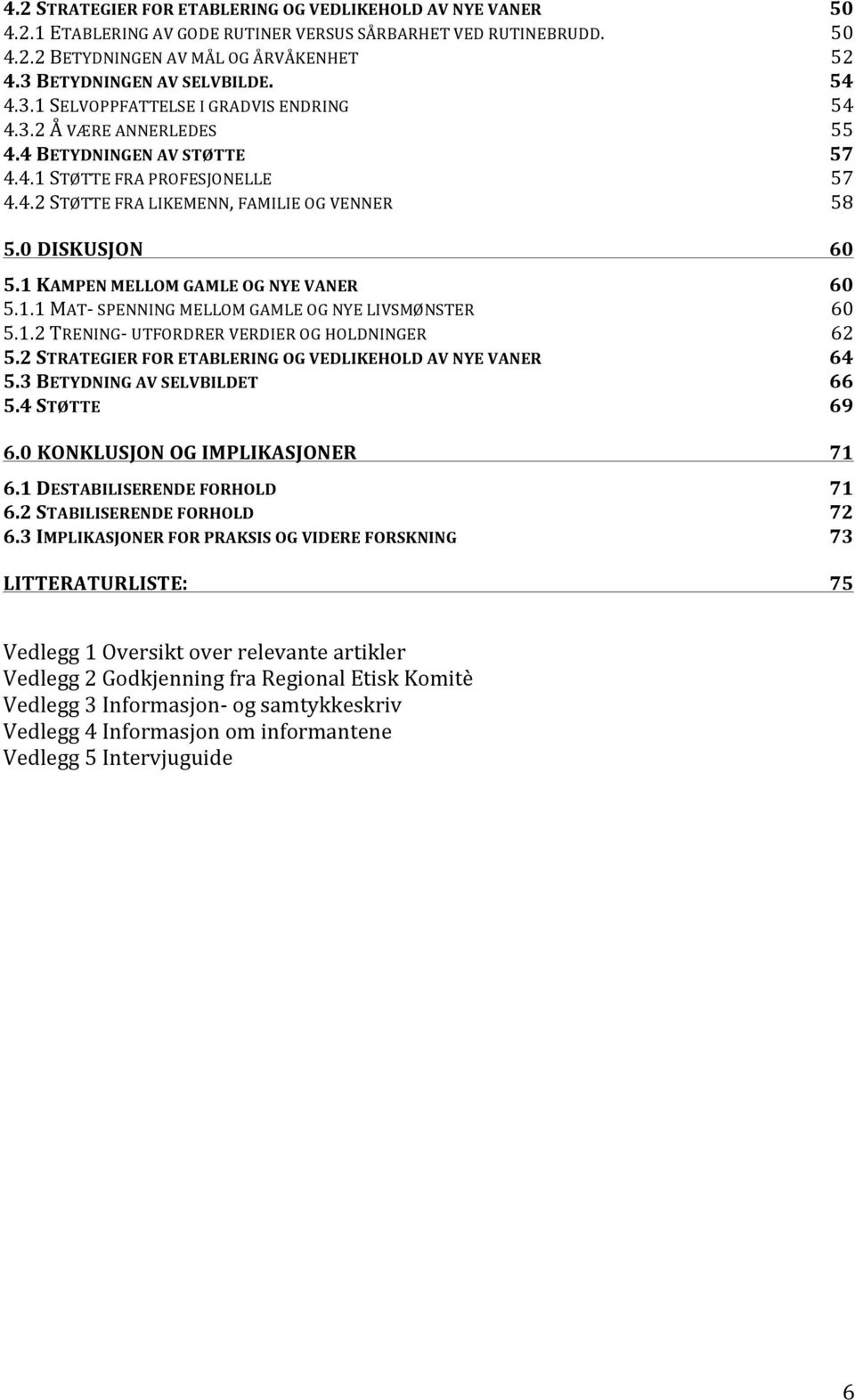 0*DISKUSJON* 60 5.1*KAMPEN*MELLOM*GAMLE*OG*NYE*VANER* 60 5.1.1MATCSPENNINGMELLOMGAMLEOGNYELIVSMØNSTER 60 5.1.2TRENINGCUTFORDRERVERDIEROGHOLDNINGER 62 5.