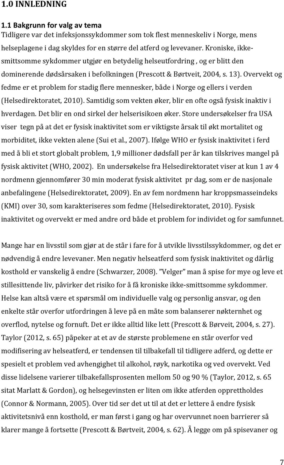 overvektog fedmeeretproblemforstadigfleremennesker,bådeinorgeogellersiverden (Helsedirektoratet,2010.Samtidigsomvektenøker,blirenofteogsåfysiskinaktivi hverdagen.