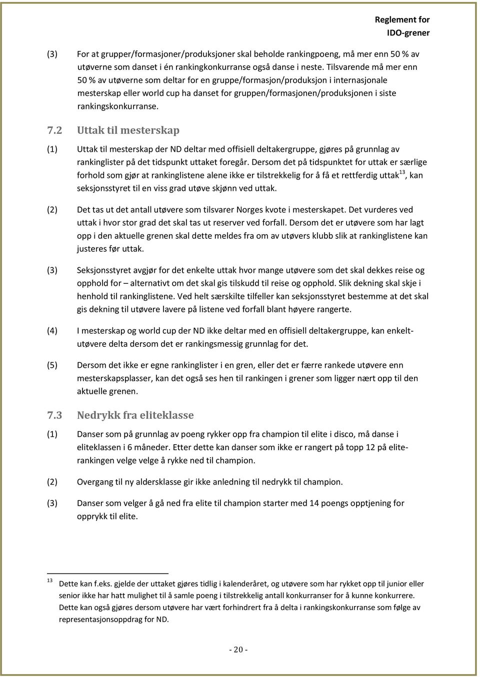 rankingskonkurranse. 7.2 Uttak til mesterskap (1) Uttak til mesterskap der ND deltar med offisiell deltakergruppe, gjøres på grunnlag av rankinglister på det tidspunkt uttaket foregår.